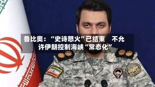 鲁比奥：“史诗怒火”已结束　不允许伊朗控制海峡“常态化”-第2张图片