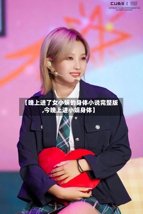 【晚上进了女小娟的身体小说完整版,今晚上进小娟身体】-第1张图片