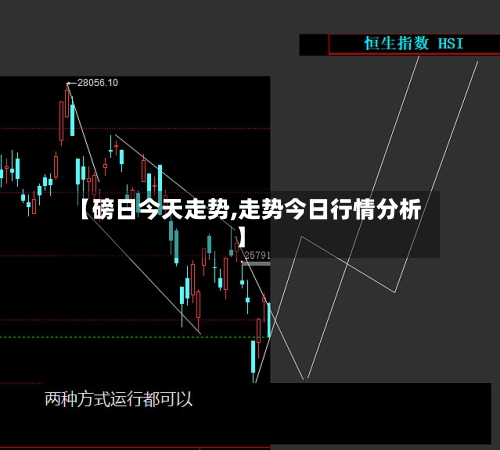 【磅日今天走势,走势今日行情分析】-第1张图片