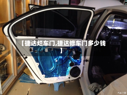 【捷达烂车门,捷达修车门多少钱】-第1张图片