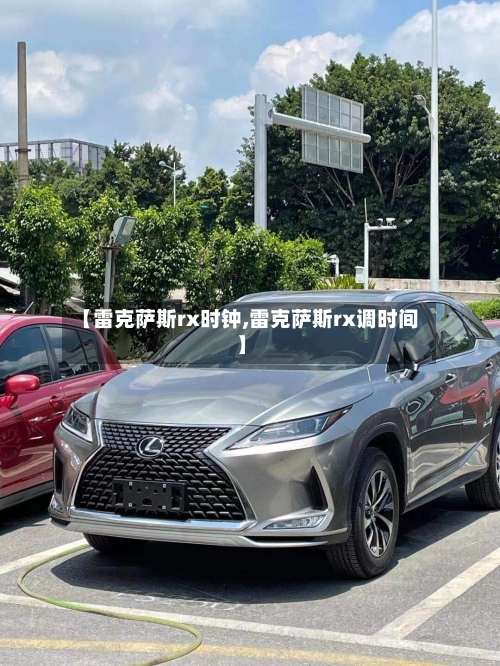 【雷克萨斯rx时钟,雷克萨斯rx调时间】-第3张图片