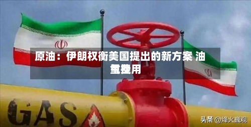原油：伊朗权衡美国提出的新方案 油气费用重挫-第1张图片