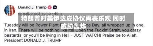 特朗普对美伊达成协议再表乐观 同时威胁轰炸-第1张图片