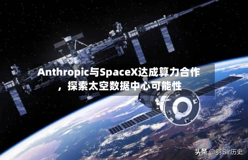 Anthropic与SpaceX达成算力合作	，探索太空数据中心可能性-第1张图片