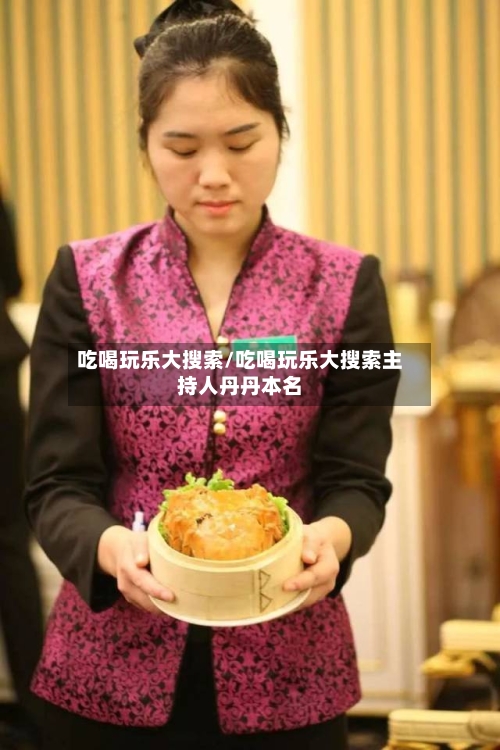 吃喝玩乐大搜索/吃喝玩乐大搜索主持人丹丹本名-第1张图片