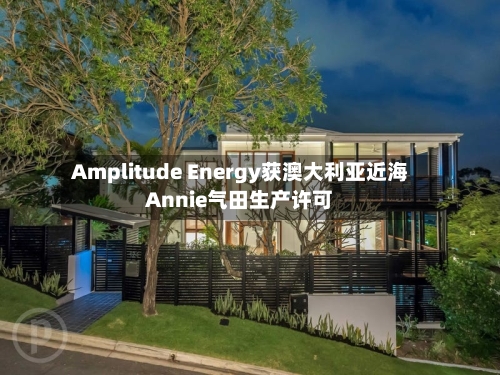 Amplitude Energy获澳大利亚近海Annie气田生产许可-第2张图片