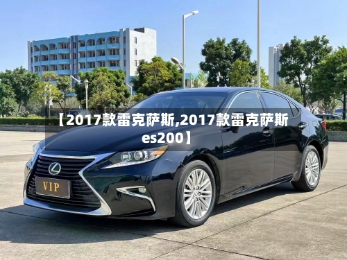 【2017款雷克萨斯,2017款雷克萨斯es200】-第1张图片