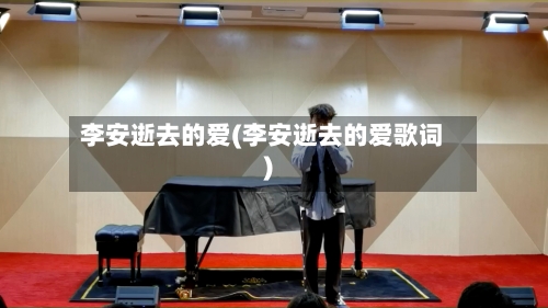 李安逝去的爱(李安逝去的爱歌词)-第1张图片