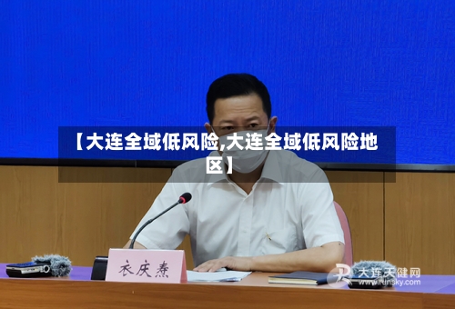 【大连全域低风险,大连全域低风险地区】-第2张图片