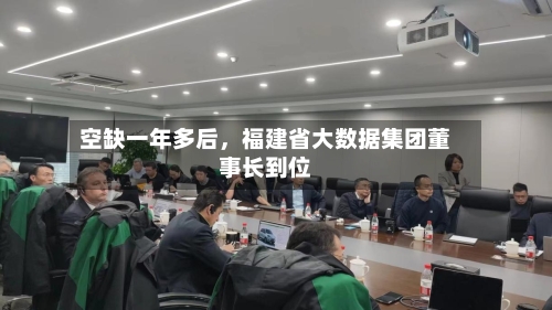 空缺一年多后，福建省大数据集团董事长到位-第3张图片