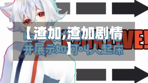 【渣加,渣加剧情】-第2张图片