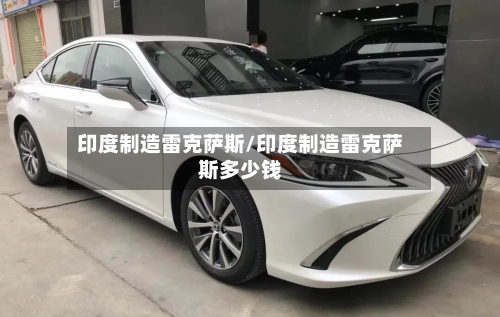 印度制造雷克萨斯/印度制造雷克萨斯多少钱-第1张图片