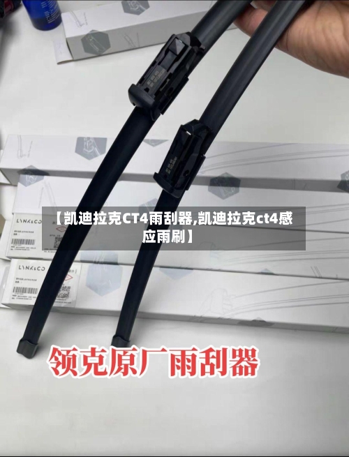 【凯迪拉克CT4雨刮器,凯迪拉克ct4感应雨刷】-第1张图片