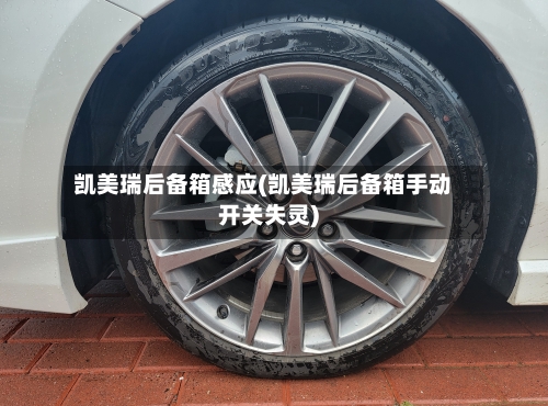 凯美瑞后备箱感应(凯美瑞后备箱手动开关失灵)-第2张图片