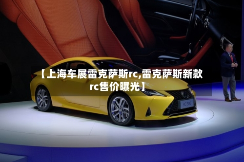 【上海车展雷克萨斯rc,雷克萨斯新款rc售价曝光】-第1张图片