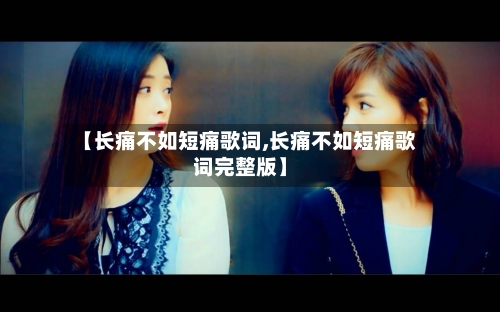 【长痛不如短痛歌词,长痛不如短痛歌词完整版】-第1张图片
