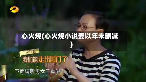 心火烧(心火烧小说姜以年未删减)-第1张图片
