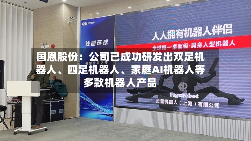 国恩股份：公司已成功研发出双足机器人	、四足机器人、家庭AI机器人等多款机器人产品-第1张图片