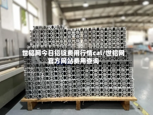 世铝网今日铝锭费用行情cal/世铝网官方网站费用查询-第2张图片