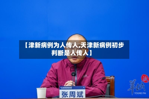 【津新病例为人传人,天津新病例初步判断是人传人】-第1张图片