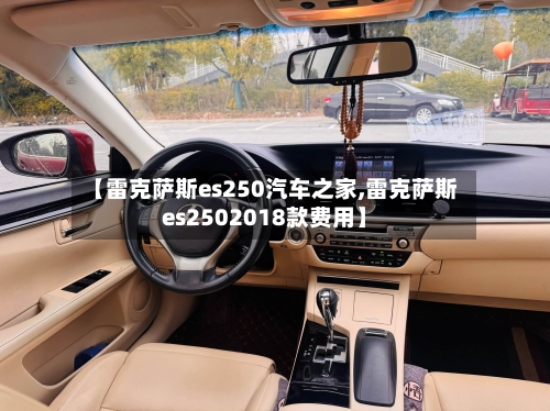 【雷克萨斯es250汽车之家,雷克萨斯es2502018款费用】-第1张图片