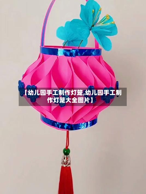【幼儿园手工制作灯笼,幼儿园手工制作灯笼大全图片】-第1张图片
