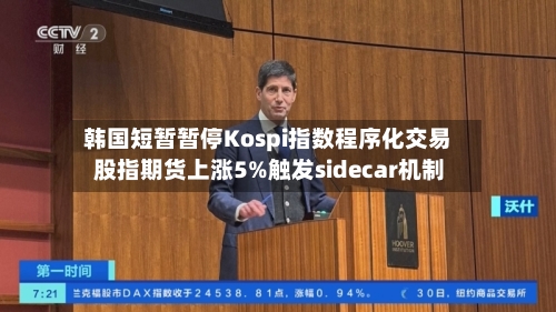 韩国短暂暂停Kospi指数程序化交易 股指期货上涨5%触发sidecar机制-第1张图片