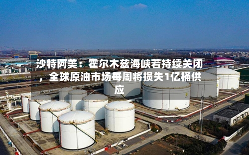 沙特阿美：霍尔木兹海峡若持续关闭，全球原油市场每周将损失1亿桶供应-第1张图片