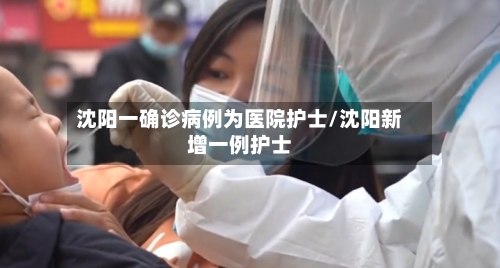 沈阳一确诊病例为医院护士/沈阳新增一例护士-第3张图片