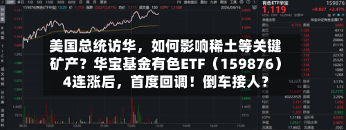 美国总统访华，如何影响稀土等关键矿产？华宝基金有色ETF（159876）4连涨后	，首度回调！倒车接人？-第1张图片