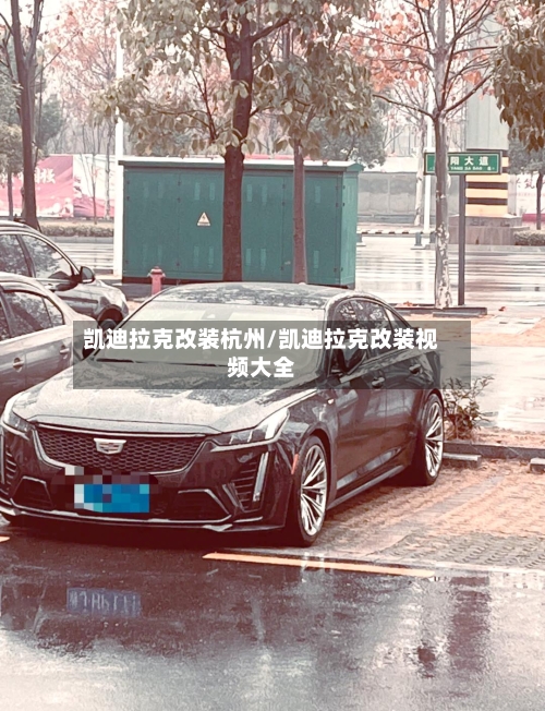 凯迪拉克改装杭州/凯迪拉克改装视频大全-第1张图片
