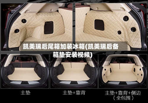 凯美瑞后尾箱加装冰箱(凯美瑞后备箱垫安装视频)-第1张图片