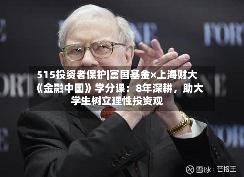 515投资者保护|富国基金×上海财大《金融中国》学分课：8年深耕，助大学生树立理性投资观-第1张图片
