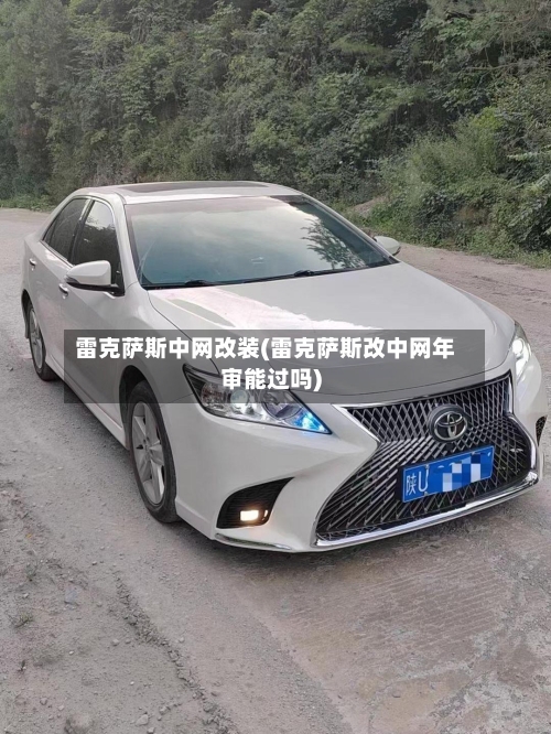 雷克萨斯中网改装(雷克萨斯改中网年审能过吗)-第2张图片