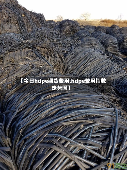 【今日hdpe期货费用,hdpe费用指数走势图】-第2张图片