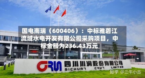 国电南瑞（600406）：中标雅砻江流域水电开发有限公司采购项目	，中标金额为236.43万元-第1张图片