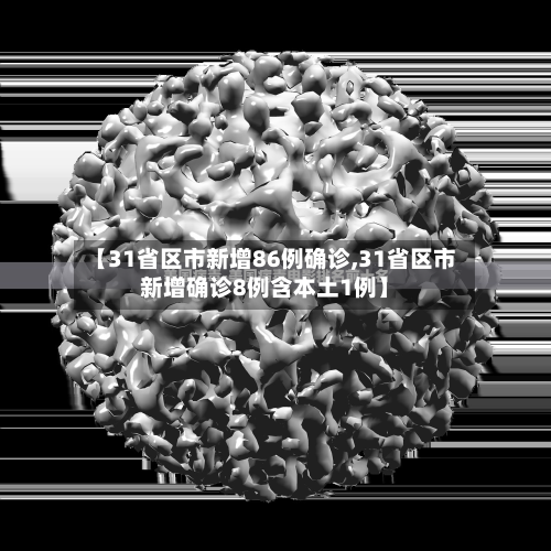 【31省区市新增86例确诊,31省区市新增确诊8例含本土1例】-第1张图片