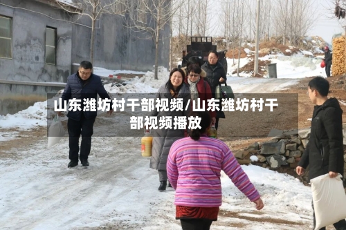 山东潍坊村干部视频/山东潍坊村干部视频播放-第2张图片
