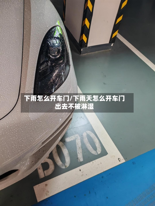 下雨怎么开车门/下雨天怎么开车门出去不被淋湿-第2张图片