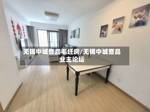 无锡中城誉品毛坯房/无锡中城誉品业主论坛-第1张图片