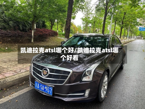 凯迪拉克atsl哪个好/凯迪拉克atsl哪个好看-第2张图片