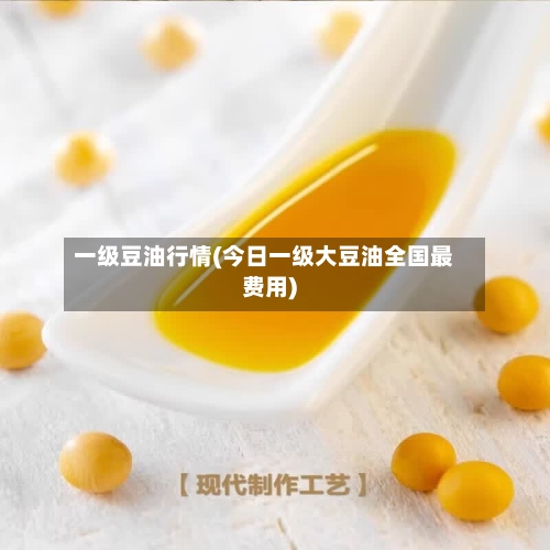 一级豆油行情(今日一级大豆油全国最费用)-第1张图片