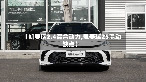 【凯美瑞2.4混合动力,凯美瑞25混动缺点】-第2张图片