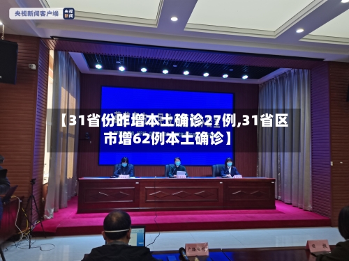 【31省份昨增本土确诊27例,31省区市增62例本土确诊】-第1张图片