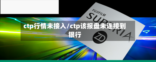 ctp行情未接入/ctp该报盘未连接到银行-第1张图片