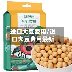 进口大豆费用/进口大豆费用最新-第1张图片