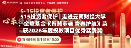 515投资者保护 | 走进云南财经大学，金鹰基金《智慧养老 青春护航》荣获2026年度投教项目优秀实践奖-第1张图片