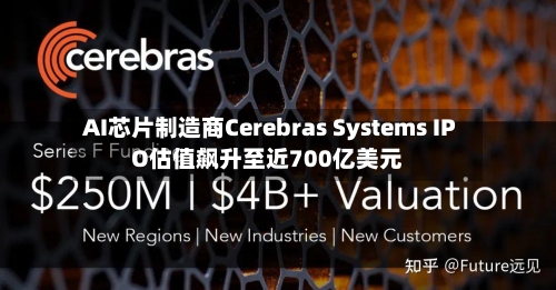 AI芯片制造商Cerebras Systems IPO估值飙升至近700亿美元-第1张图片