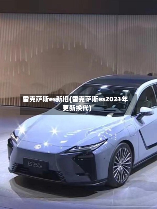 雷克萨斯es新旧(雷克萨斯es2021年更新换代)-第1张图片