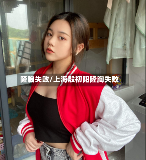 隆胸失败/上海殷初阳隆胸失败-第1张图片